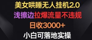 美女哄睡无人挂机2.0.浅擦边拉爆流量不违规,日收3000+,小白可落地实操【揭秘】-葛仙仙资源库