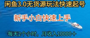 2024最新闲鱼无货源玩法，从0开始小白快手上手，每天2小时月收入过万【揭秘】-葛仙仙资源库