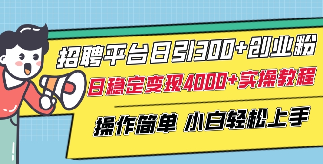 招聘平台日引300+创业粉，日稳定变现4000+实操教程小白轻松上手【揭秘】-葛仙仙资源库