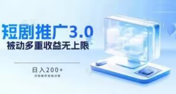 推广短剧3.0.鸡贼搬砖玩法详解，被动收益日入200+，多重收益每天累加，坚持收益无上限【揭秘】-葛仙仙资源库