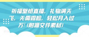 祈福壁纸直播,礼物满天飞,无需露脸,轻松月入过万!(附源文件素材)【揭秘】-葛仙仙资源库