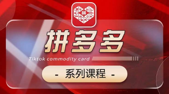 2024拼多多系列课，【基础】【运营】【活动】【推广】【玩法】5大模块-葛仙仙资源库