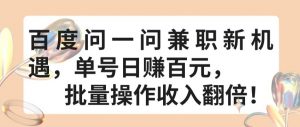 百度问一问兼职新机遇,单号日赚百元,批量操作收入翻倍【揭秘】-葛仙仙资源库