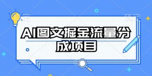AI图文掘金流量分成项目,持续收益操作【揭秘】-葛仙仙资源库