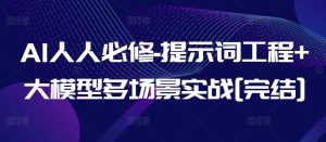 AI人人必修-提示词工程+大模型多场景实战[完结]-葛仙仙资源库
