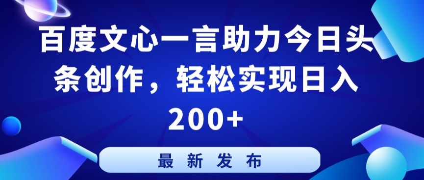 百度文心一言助力今日头条创作，轻松实现日入200+【揭秘】-葛仙仙资源库