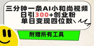 三分钟一条AI小和尚视频 ,日引300+创业粉,单日变现四位数 ,附赠全套免费工具【揭秘】-葛仙仙资源库
