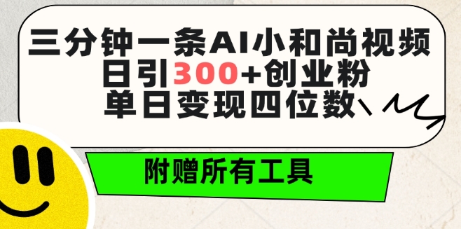 三分钟一条AI小和尚视频 ，日引300+创业粉，单日变现四位数 ，附赠全套免费工具【揭秘】-葛仙仙资源库