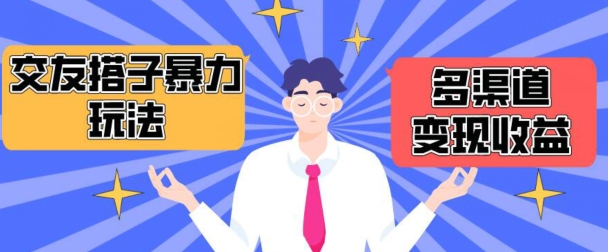 搭子交友群暴力变现玩法，抖音快手等多渠道变现玩法，月收益轻松突破1.6W+【揭秘】-葛仙仙资源库
