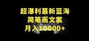 超暴利最新蓝海简笔画配加文案 月入10000+【揭秘】-葛仙仙资源库