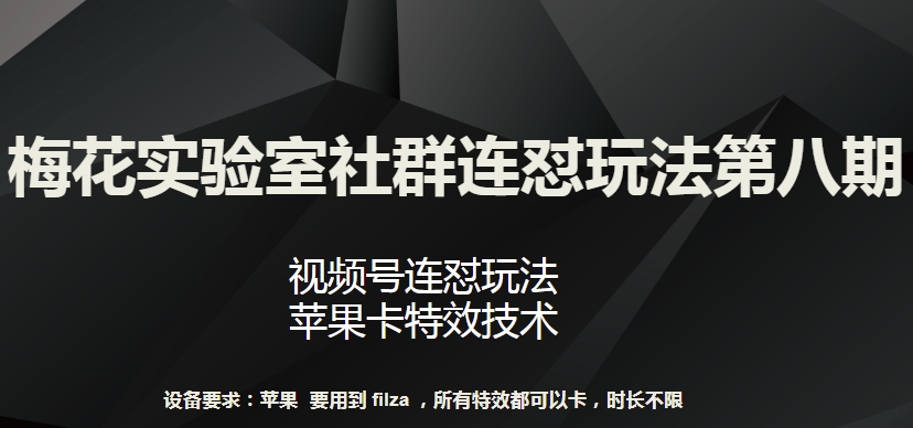 梅花实验室社群连怼玩法第八期，视频号连怼玩法 苹果卡特效技术【揭秘】-葛仙仙资源库