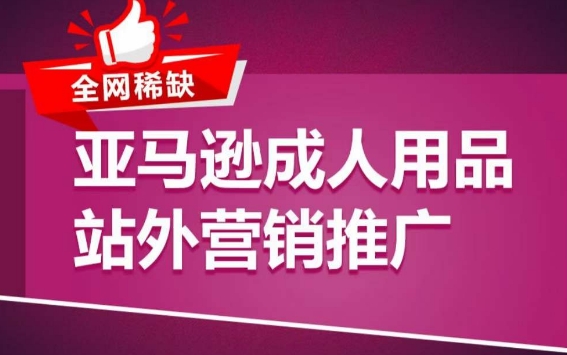 亚马逊成人用品站外营销推广，​成人用品新品推广方案，助力打造类目爆款-葛仙仙资源库
