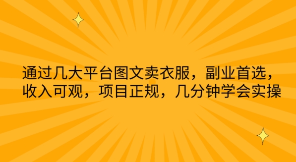 通过几大平台图文卖衣服，副业首选，收入可观，项目正规，几分钟学会实操【揭秘】-葛仙仙资源库