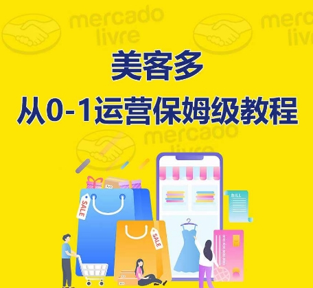​美客多开店到运营0-1全方位实操讲解，保姆式带你快速入门到精通-葛仙仙资源库