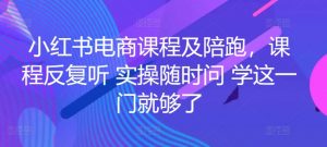 小红书电商课程及陪跑,课程反复听 实操随时问 学这一门就够了-葛仙仙资源库