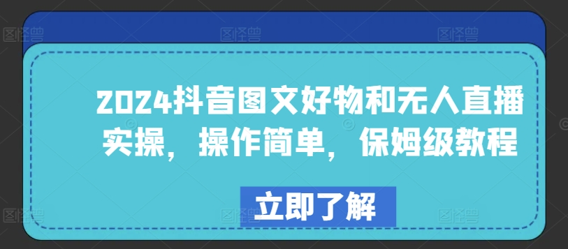2024抖音图文好物和无人直播实操，操作简单，保姆级教程-葛仙仙资源库