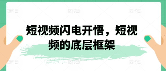 短视频闪电开悟，短视频的底层框架-葛仙仙资源库