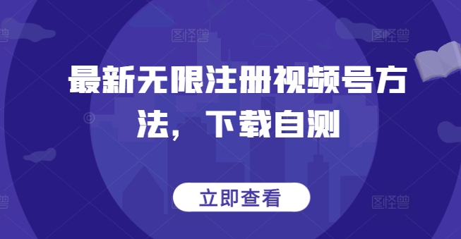 最新无限注册视频号方法，下载自测-葛仙仙资源库