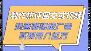 制作热评图文或视频，快速涨粉接广告，实现月入过万【揭秘】-葛仙仙资源库