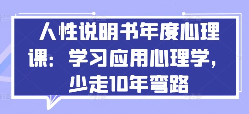 人性说明书年度心理课：学习应用心理学，少走10年弯路-葛仙仙资源库