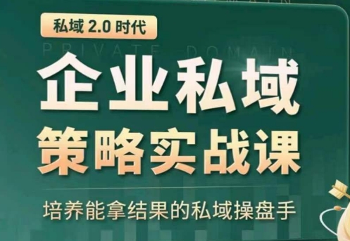 私域2.0：企业私域策略实战课，培养能拿结果的私域操盘手-葛仙仙资源库
