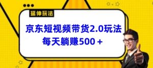 2024最新京东短视频带货2.0玩法，每天3分钟，日入500+【揭秘】-葛仙仙资源库