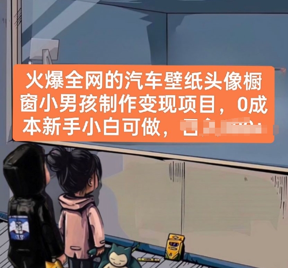 火爆全网的汽车壁纸头像橱窗小男孩制作变现项目，0成本新手小白可做-葛仙仙资源库