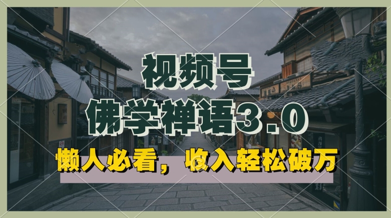 懒人必看，视频号佛学禅语3.0.纯原创视频，每天1-2小时，收益高，可以矩阵操作【揭秘】-葛仙仙资源库