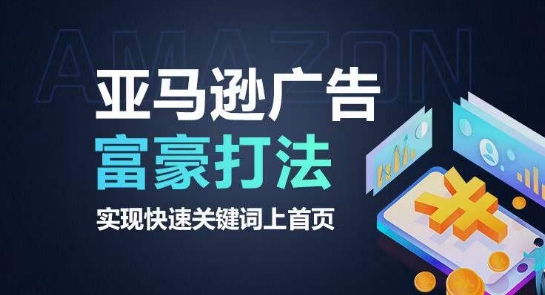 亚马逊广告富豪打法，实现快速关键词上首页-葛仙仙资源库