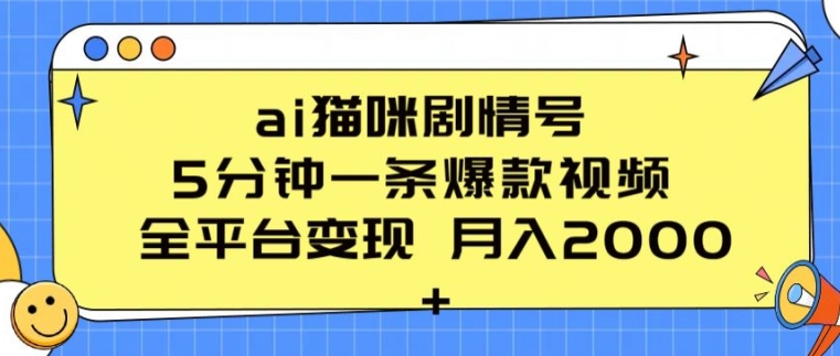 ai猫咪剧情号 5分钟一条爆款视频 全平台变现 月入2K+【揭秘】-葛仙仙资源库