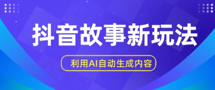 抖音故事新玩法，利用AI自动生成原创内容，新手日入一到三张【揭秘】-葛仙仙资源库