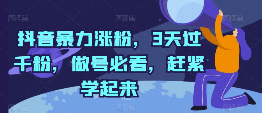 抖音暴力涨粉，3天过千粉，做号必看，赶紧学起来【揭秘】-葛仙仙资源库
