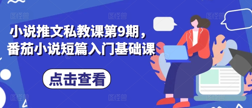 小说推文私教课第9期，番茄小说短篇入门基础课-葛仙仙资源库