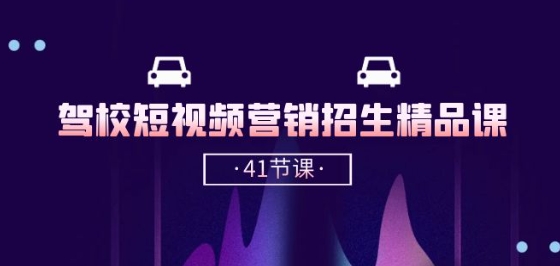驾校-短视频营销招生精品课：抖音推广技巧，抖音短视频招生(41节课)-葛仙仙资源库