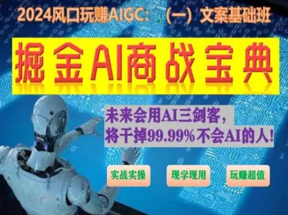 掘金AI商战宝典初级班：如何用AI做文案(实战实操 现学现用 玩赚超值)-葛仙仙资源库