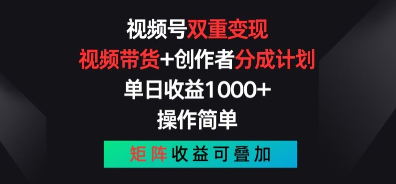 视频号双重变现，视频带货+创作者分成计划 , 操作简单，矩阵收益叠加【揭秘】-葛仙仙资源库