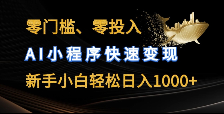 零门槛零投入，AI小程序快速变现，新手小白轻松日入几张【揭秘】-葛仙仙资源库