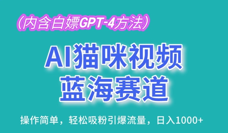 AI猫咪视频蓝海赛道，操作简单，轻松吸粉引爆流量，日入1K【揭秘】-葛仙仙资源库