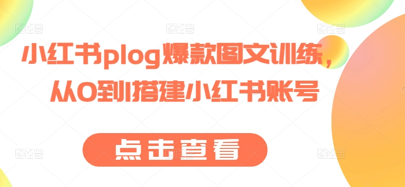 小红书plog爆款图文训练，从0到1搭建小红书账号-葛仙仙资源库