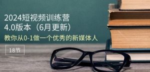 2024短视频训练营-6月4.0版本:教你从0-1做一个优秀的新媒体人(18节)-葛仙仙资源库