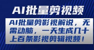 AI批量剪影视解说,无需动脑,一天生成几十上百条影视剪辑视频【揭秘】-葛仙仙资源库
