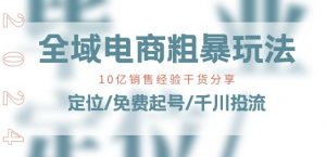 全域电商-粗暴玩法课:10亿销售经验干货分享!定位/免费起号/千川投流-葛仙仙资源库