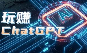 AIGC工具ChatGPT实战课,玩赚ChatGPT,开户登录+知识梳理+应用解析-葛仙仙资源库