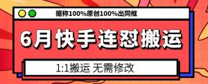6月快手连怼搬运，模板搬运，据称100%原创100%出同框-葛仙仙资源库