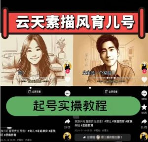云天素描风育儿号，起号实操全流程，爆赞爆火，涨粉带货嘎嘎快-葛仙仙资源库