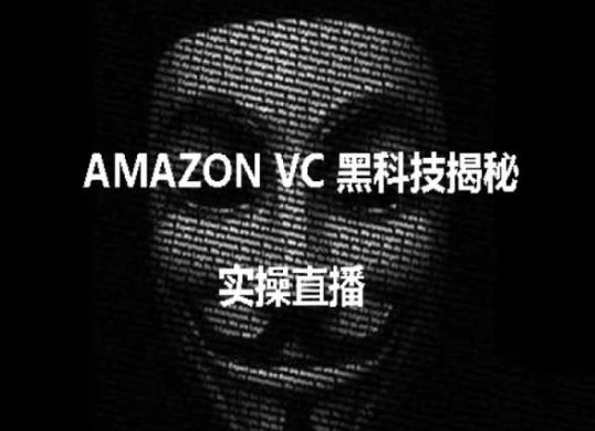 实操：AMAZON VC害人黑科技揭秘，跨境亚马逊教程-葛仙仙资源库