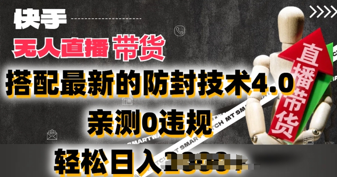 2024年快手无人直播卖货，搭配最新的防封技术4.0.亲测0违规，轻松日入2k【揭秘】-葛仙仙资源库