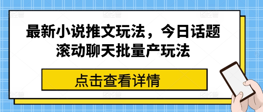 最新小说推文玩法，今日话题滚动聊天批量产玩法-葛仙仙资源库