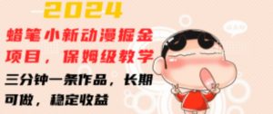 2024蜡笔小新动漫掘金项目,保姆级教学,三分钟一条作品,长期可做,稳定收益 【揭秘】-葛仙仙资源库