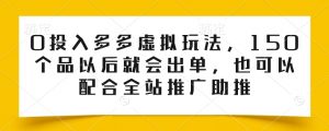 0投入多多虚拟玩法，150个品以后就会出单，也可以配合全站推广助推-葛仙仙资源库